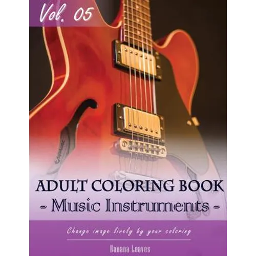 Music Instruments Coloring Book Arts for Stress Relief & Mind Relaxation, Stay Focus Treatment: New Series of Coloring Book for Adults and Grown up, 8