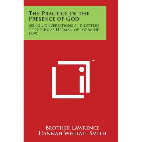 The Practice of the Presence of God: Being Conversations and Letters of Nicholas Herman of Lorraine 1895
