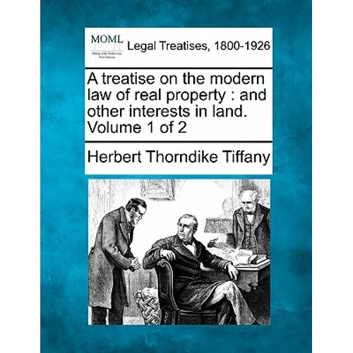 A treatise on the modern law of real property: and other interests in land. Volume 1 of 2