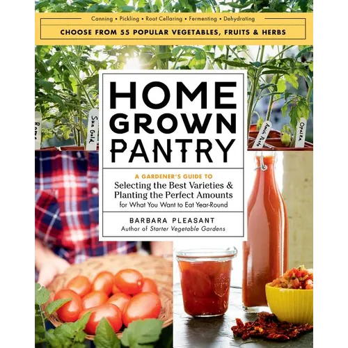 Homegrown Pantry: A Gardener's Guide to Selecting the Best Varieties & Planting the Perfect Amounts for What You Want to Eat Year-Round