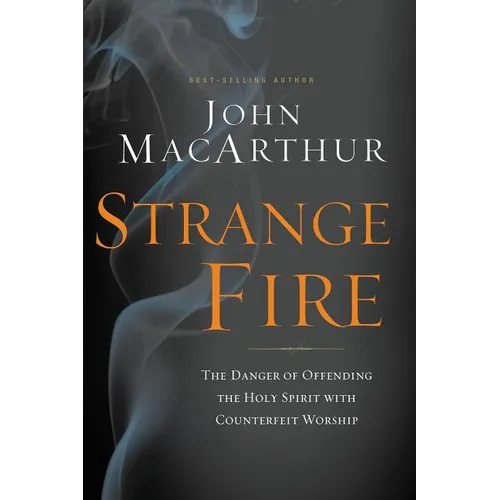 Strange Fire: The Danger of Offending the Holy Spirit with Counterfeit Worship