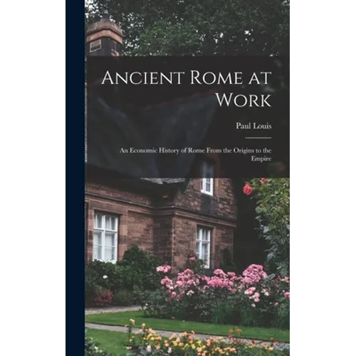Ancient Rome at Work: an Economic History of Rome From the Origins to the Empire