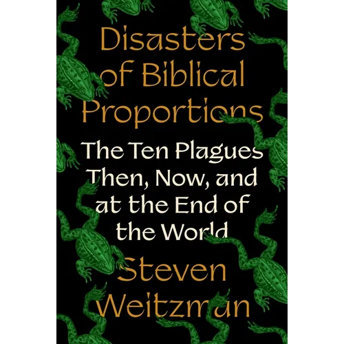 Disasters of Biblical Proportions: The Ten Plagues Then, Now, and at the End of the World