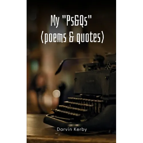 My "Ps&Qs" (Poems & Quotes)