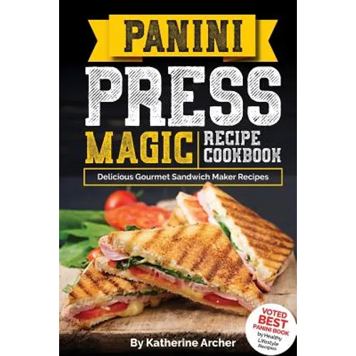 Panini Press Magic Recipe Cookbook: Delicious Gourmet Sandwich Maker Recipes
