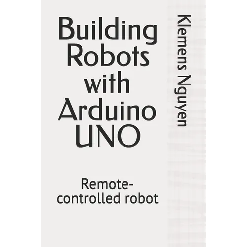 Building Robots with Arduino UNO: Remote-controlled robot