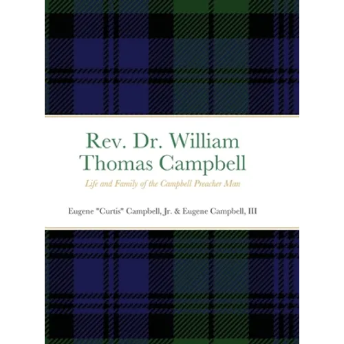 Rev. Dr. William Thomas Campbell: Life and Family of the Campbell Preacher Man: Life and Family of the Campbell Preacher Man