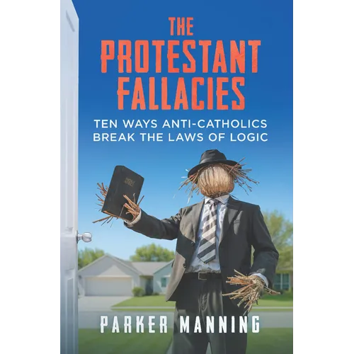 The Protestant Fallacies: Ten Ways Anti-Catholics Break the Laws of Logic