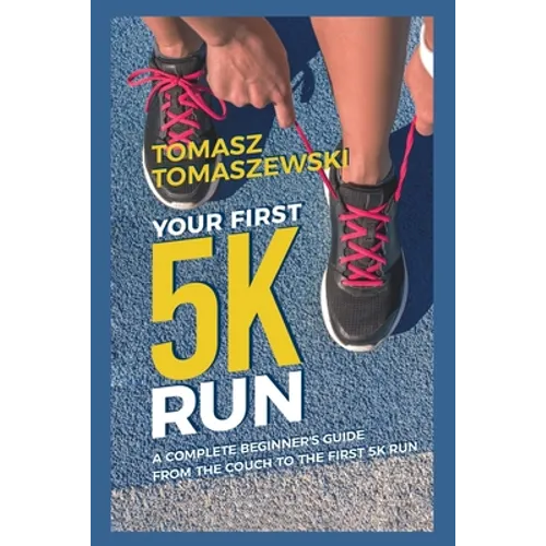 Your First 5K Run: A complete beginner's guide from the couch to the first 5K run