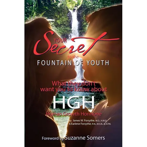 Your Secret to the Fountain of Youth: What They Don't Want You Know About HGH: Human Growth Hormone