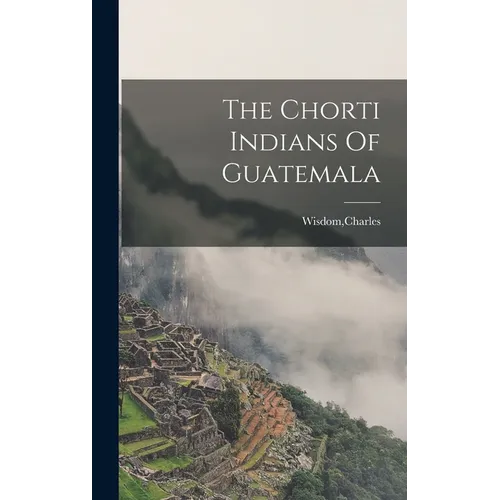 The Chorti Indians Of Guatemala