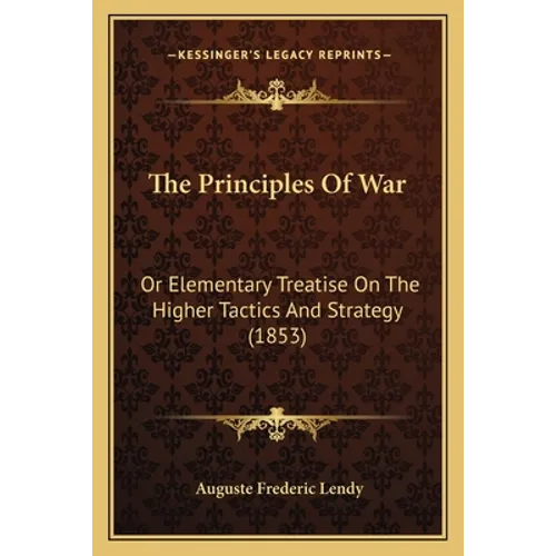 The Principles Of War: Or Elementary Treatise On The Higher Tactics And Strategy (1853)