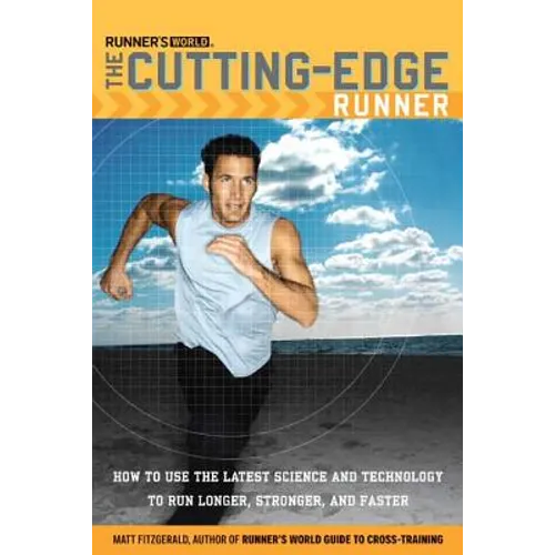Runner's World The Cutting-Edge Runner: How to Use the Latest Science and Technology to Run Longer, Stronger, and Faster