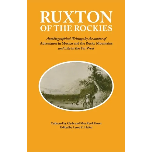 Ruxton of the Rockies: Autobiographical Writings by the Author of Adventures in Mexico and the Rocky Mountains and Life in the Far West Volume 13