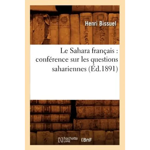 Le Sahara Français: Conférence Sur Les Questions Sahariennes, (Éd.1891)
