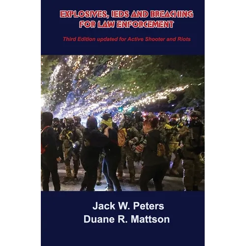 Explosives, IEDs and Breaching for Law Enforcement: Ideal for First Responders, Police, Fire, EMT, SWAT, SAR and Security.