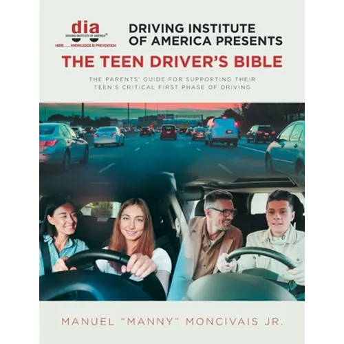 Driving Institute of America presents The Teen Driver's Bible: The Parents' Guide for Supporting Their Teen's Critical First Phase of Driving