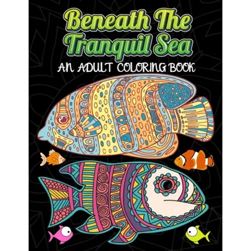 Beneath The Tranquil Sea: AN ADULT COLORING BOOK: A Coloring Book Featuring Stunning Ocean Life and Landscapes - Self-Care and Mindfulness Activity