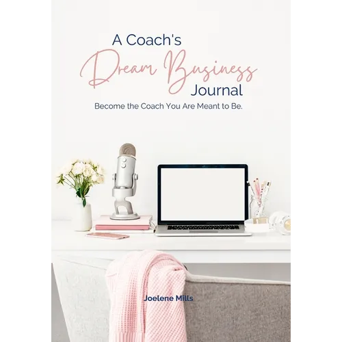 A Coach's Dream Business Journal: Become The Coach You Are Meant To Be.