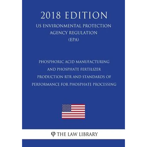 Phosphoric Acid Manufacturing and Phosphate Fertilizer Production RTR and Standards of Performance for Phosphate Processing (US Environmental Protecti