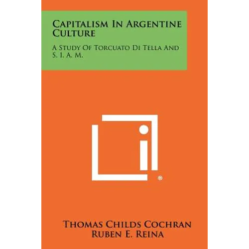 Capitalism in Argentine Culture: A Study of Torcuato Di Tella and S. I. A. M.