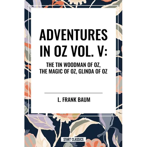 Adventures in Oz: The Tin Woodman of Oz, the Magic of Oz, Glinda of Oz