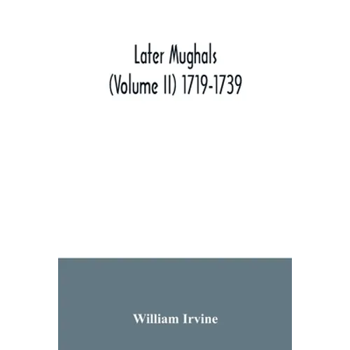 Later Mughals (Volume II) 1719-1739