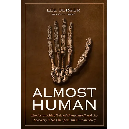 Almost Human: The Astonishing Tale of Homo Naledi and the Discovery That Changed Our Human Story