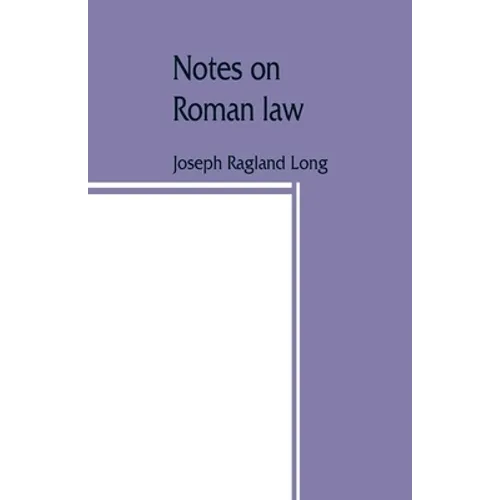 Notes on Roman law; law of persons, law of contracts