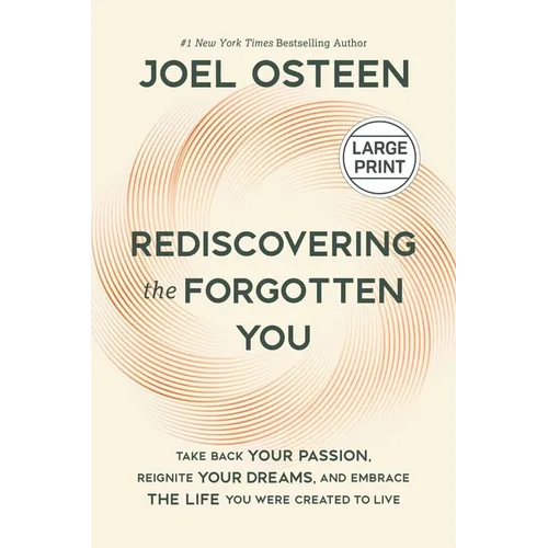 Rediscovering the Forgotten You: Take Back Your Passion, Reignite Your Dreams, and Embrace the Life You Were Created to Live
