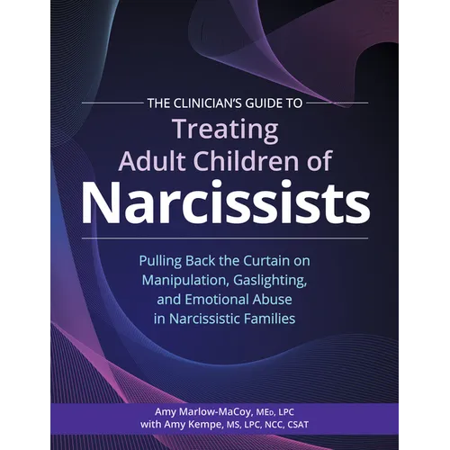 The Clinician's Guide to Treating Adult Children of Narcissists: Pulling Back the Curtain on Manipulation, Gaslighting, and Emotional Abuse in Narciss