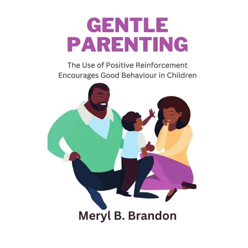 Gentle Parenting: The Use of Positive Reinforcement to Encourages Good Behavior in Children