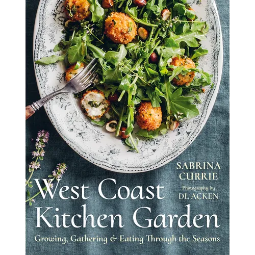 West Coast Kitchen Garden: Growing, Gathering, and Eating Through the Seasons