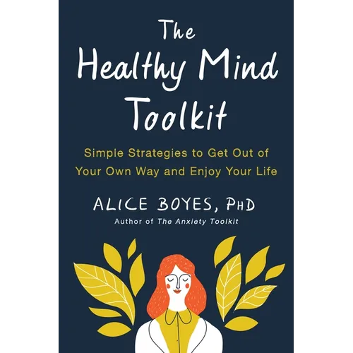 The Healthy Mind Toolkit: Simple Strategies to Get Out of Your Own Way and Enjoy Your Life