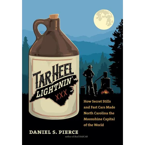 Tar Heel Lightnin': How Secret Stills and Fast Cars Made North Carolina the Moonshine Capital of the World