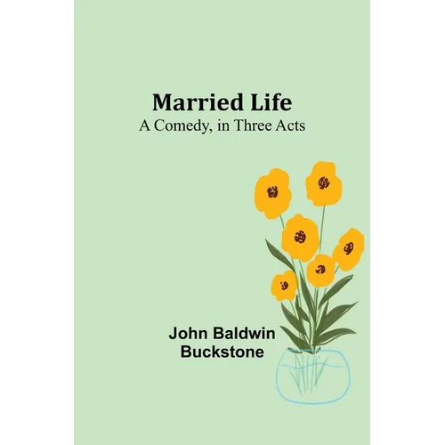 Married Life: A Comedy, in Three Acts