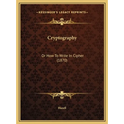 Cryptography: Or How To Write In Cipher (1870)