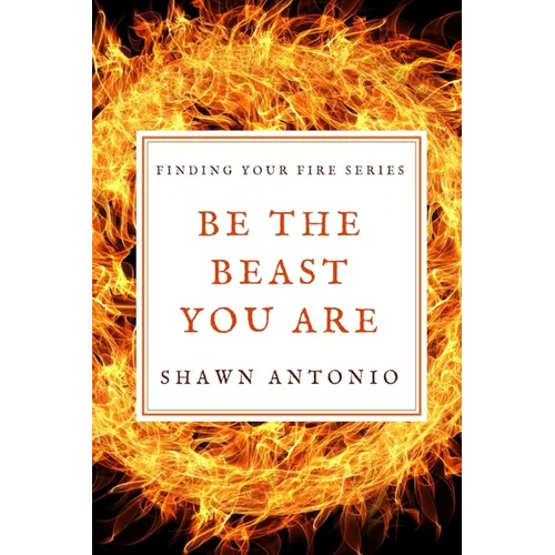 Be The Beast You Are: An Approach To Living Your Life Fully UNLEASHED