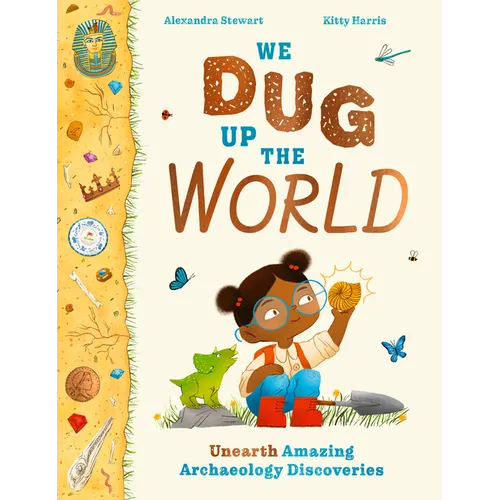 We Dug Up the World: Unearth Amazing Archaeology Discoveries