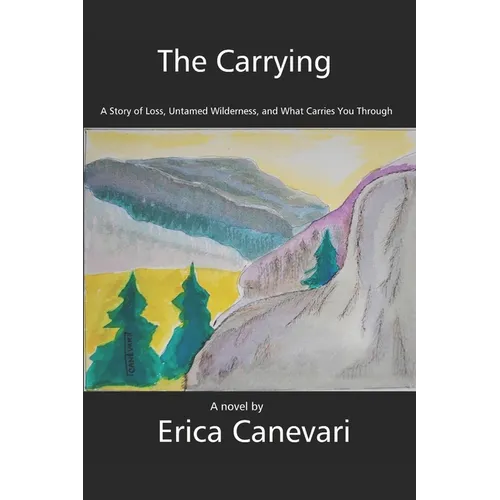 The Carrying: A Story of Loss, Untamed Wilderness, and What Carries You Through