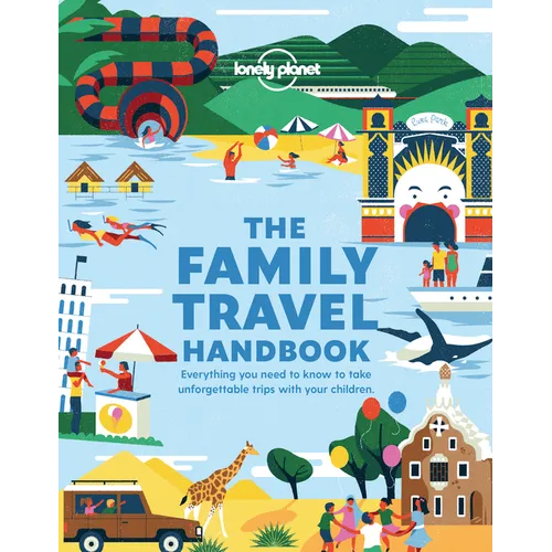 Lonely Planet the Family Travel Handbook: Amazing Experiences Across the World for All Ages How to Get Around with Infants Best Places for Tweens & Te