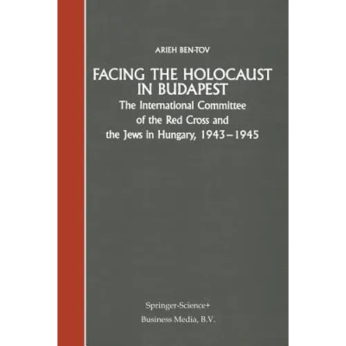 Facing the Holocaust in Budapest: The International Committee of the Red Cross and the Jews in Hungary, 1943-1945