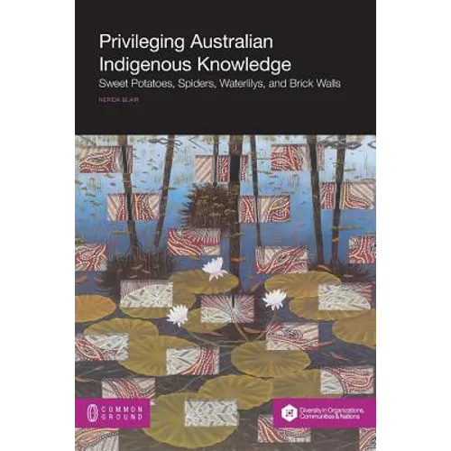 Privileging Australian Indigenous Knowledge: Sweet Potatoes, Spiders, Waterlilys, and Brick Walls