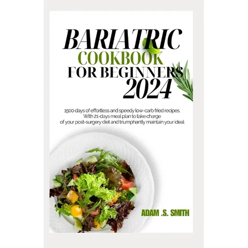 Bariatric Cookbook for Beginners 2024: 1500 days of effortless and speedy low-carb fried recipes. With 21-days meal plan to take charge of your post-s