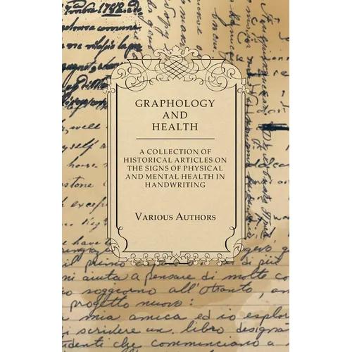 Graphology and Health - A Collection of Historical Articles on the Signs of Physical and Mental Health in Handwriting