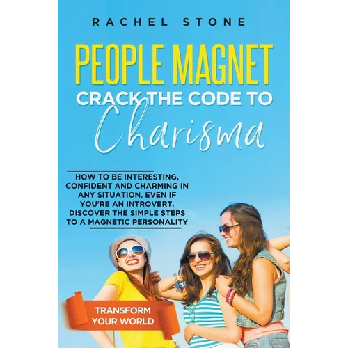 People Magnet: Crack The Code To Charisma - How To Be Interesting, Confident And Charming In Any Situation, Even If You're An Introve