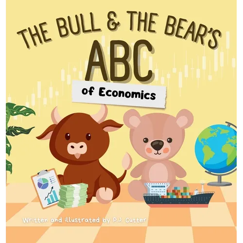 The Bull & The Bear's ABC of Economics: A playful A-Z introduction for inflationary infants, tariff toddlers, and Keynesian kids!