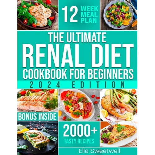 The Ultimate Renal Diet Cookbook for Beginners: Easy & Tasty Nutritious Recipes Low in Sodium, Phosphorus and Potassium with Over 2000 Days of Tasty R