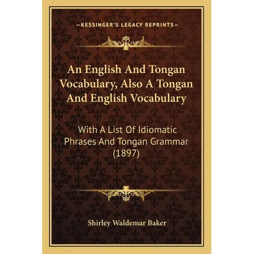 An English And Tongan Vocabulary, Also A Tongan And English Vocabulary: With A List Of Idiomatic Phrases And Tongan Grammar (1897)