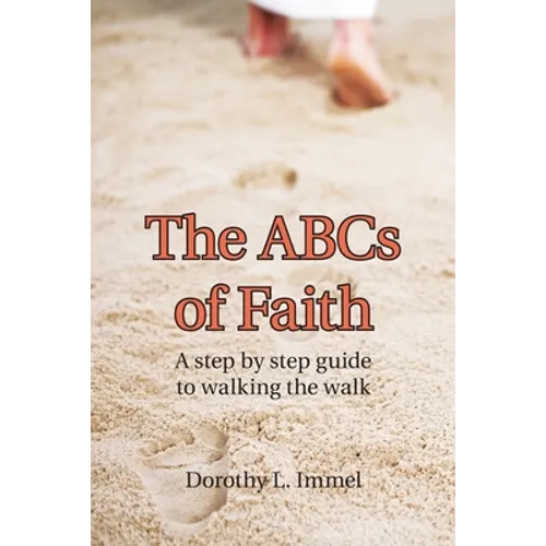 The Abcs of Faith: A Step by Step Guide to Walking the Walk